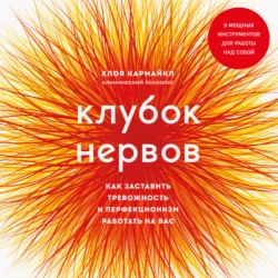 Клубок нервов. Как заставить тревожность и перфекционизм работать на вас, Хлоя Кармайкл