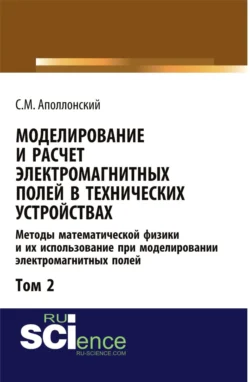 Моделирование и расчёт электромагнитных полей в технических устройствах. Т. II. Практическое освоение теории электромагнитного поля. (Аспирантура, Бакалавриат, Магистратура). Монография., Станислав Аполлонский