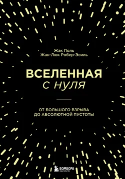 Вселенная с нуля. От Большого взрыва до абсолютной пустоты, Жак Поль