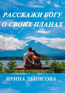 Расскажи Богу о своих планах, Ирина Денисова