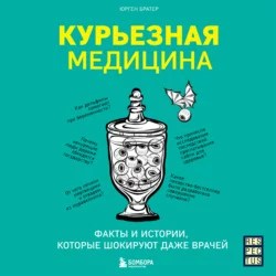 Курьезная медицина. Факты и истории  которые шокируют даже врачей Юрген Братер