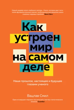 Как устроен мир на самом деле. Наше прошлое  настоящее и будущее глазами ученого Вацлав Смил