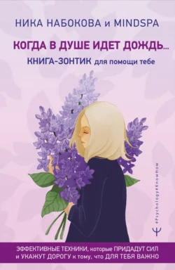 Когда в душе идёт дождь… Книга-зонтик для помощи тебе. Эффективные техники  которые придадут сил и укажут дорогу к тому  что для тебя важно Ника Набокова