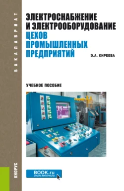 Электроснабжение и электрооборудование цехов промышленных предприятий. (Бакалавриат, Магистратура). Учебное пособие., Эльвира Киреева