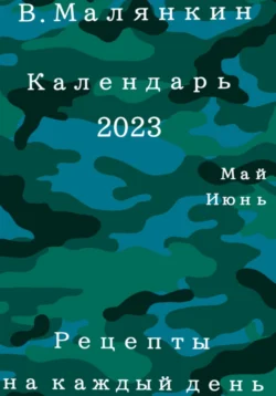 Календарь 2023. Май-июнь. Рецепты на каждый день Владимир Малянкин