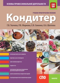 Кондитер. Основы профессиональной деятельности. (СПО). Учебно-практическое пособие. Галина Ткачева и Евгений Синенко