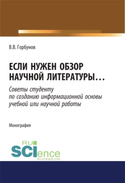 Если нужен обзор научной литературы. (Аспирантура). (Бакалавриат). (Магистратура). Монография, Владимир Горбунов