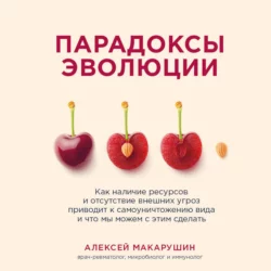 Парадоксы эволюции. Как наличие ресурсов и отсутствие внешних угроз приводит к самоуничтожению вида и что мы можем с этим сделать Алексей Макарушин