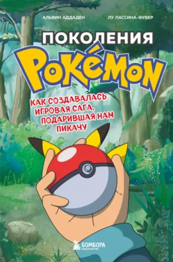 Поколения Pokemon. Как создавалась игровая сага, подарившая нам Пикачу, Альвин Аддаден