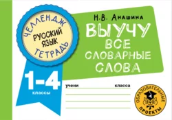 Русский язык. Выучу все словарные слова. 1-4 классы Наталья Анашина