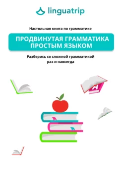 Продвинутая грамматика простым языком. Настольная книга по грамматике. Разберись со сложной грамматикой раз и навсегда, LinguaTrip