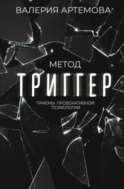 Метод «Триггер». Приемы провокативной психологии, Валерия Артемова