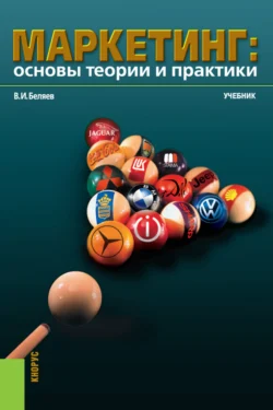 Маркетинг: основы теории и практики. (Аспирантура, Бакалавриат, Магистратура). Учебник., Виктор Беляев