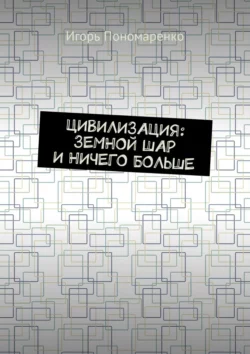 Цивилизация: земной шар и ничего больше, Игорь Пономаренко