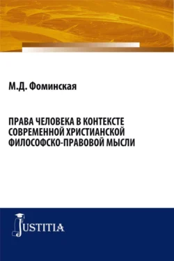 Права человека в контексте современной христианской филосовско-правовой мысли. (Бакалавриат, Магистратура). Монография., Марина Фоминская