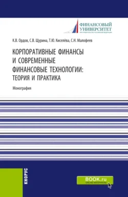 Корпоративные финансы и современные финансовые технологии: теория и практика. (Бакалавриат  Магистратура). Монография. Сергей Малофеев и Константин Ордов