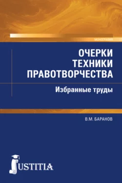 Очерки техники правотворчества. Избранные труды. (Магистратура). Монография., Владимир Баранов