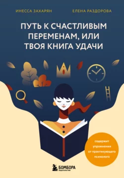 Путь к счастливым переменам  или Твоя книга удачи Инесса Захарян и Елена Раздорова