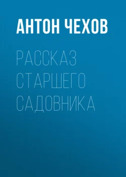 Рассказ старшего садовника Антон Чехов