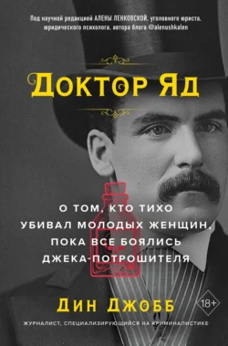 Доктор Яд. О том, кто тихо убивал молодых женщин, пока все боялись Джека-потрошителя, Дин Джобб