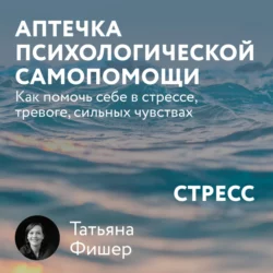 Аптечка психологической самопомощи: Стресс, Татьяна Фишер