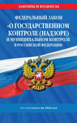 Федеральный закон «О государственном контроле (надзоре) и муниципальном контроле в Российской Федерации» по состоянию на 2024 год Коллектив авторов