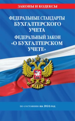 Федеральные стандарты бухгалтерского учета. Федеральный закон «О бухгалтерском учете» по состоянию на 2024 год, Коллектив авторов