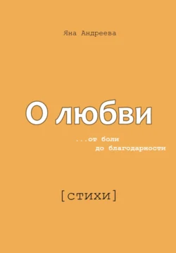 О любви. От боли до благодарности. Стихи, Яна Андреева