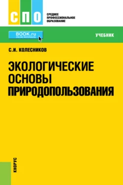 Экологические основы природопользования. (СПО). Учебник. Сергей Колесников