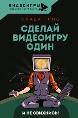 Сделай видеоигру один и не свихнись, Слава Грис