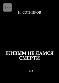 Живым не дамся смерти. 1. 1/2, И. Сотников