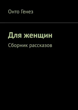 Для женщин. Сборник рассказов, Онто Генез