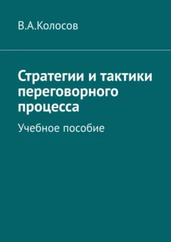 Стратегии и тактики переговорного процесса. Учебное пособие В. Колосов