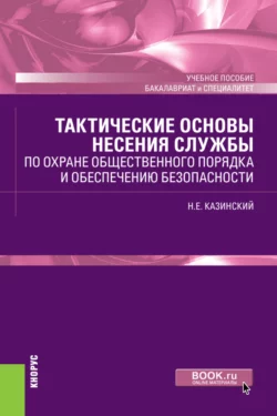 Тактические основы несения службы по охране общественного порядка и обеспечению безопасности. (Бакалавриат, Специалитет). Учебное пособие., Николай Казинский