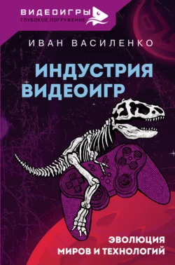 Индустрия видеоигр. Эволюция миров и технологий, Иван Василенко