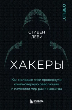 Хакеры. Как молодые гики провернули компьютерную революцию и изменили мир раз и навсегда, Стивен Леви