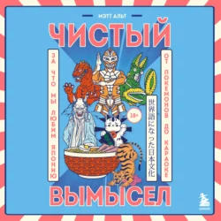 Чистый вымысел. За что мы любим Японию: от покемонов до караоке, Мэтт Альт