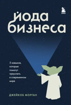 Йода бизнеса. 5 навыков, которые помогут преуспеть в современном мире, Джейкоб Морган