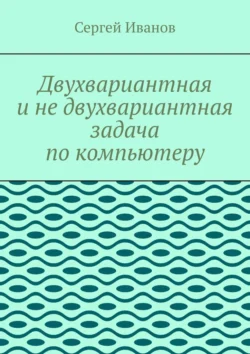 Двухвариантная и не двухвариантная задача по компьютеру Сергей Иванов