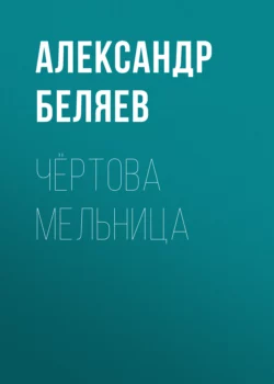 Чёртова мельница, Александр Беляев