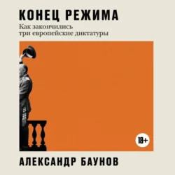 Конец режима. Как закончились три европейские диктатуры, Александр Баунов