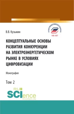 Концептуальные основы развития конкуренции на электроэнергетическом рынке в условиях цифровизации.Том 2. (Аспирантура, Бакалавриат, Магистратура). Монография., Виталий Кузьмин