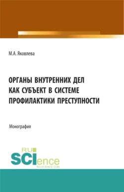 Органы внутренних дел как субъект профилактики преступности. (Адъюнктура). Монография., Маргарита Яковлева