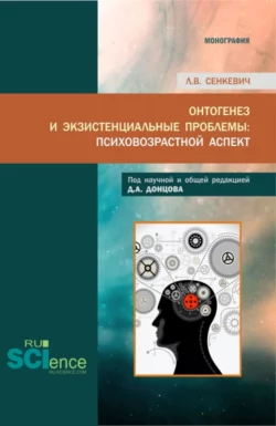 Онтогенез и экзистенциальные проблемы: психовозрастной аспект. (Аспирантура, Бакалавриат, Магистратура, Специалитет). Монография., Людмила Сенкевич