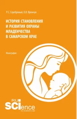 История становления и развития охраны младенчества в Самарском крае. (Аспирантура  Бакалавриат  Магистратура  Специалитет). Монография. Роман Серебряный и Оксана Яремчук