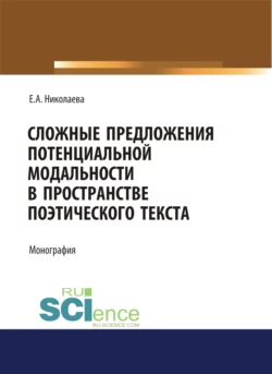 Сложные предложения потенциальной модальности в пространстве поэтического текста. (Аспирантура  Бакалавриат). Монография. Елена Николаева