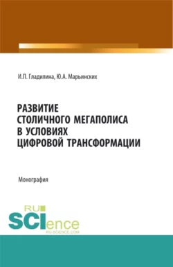 Развитие столичного мегаполиса в условиях цифровой трансформации. (Бакалавриат, Магистратура, Специалитет). Монография., Ирина Гладилина