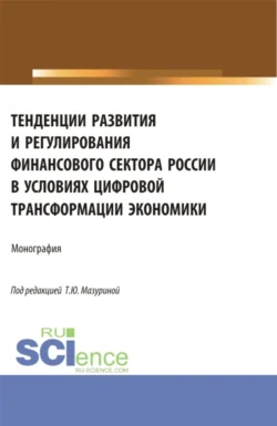 Тенденции развития и регулирования финансового сектора России в условиях цифровой трансформации экономики. (Аспирантура  Бакалавриат  Магистратура). Монография. Ольга Минченкова и Наталья Морыженкова