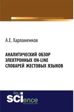 Аналитический обзор электронных on-line словарей жестовых языков. (Аспирантура, Бакалавриат, Магистратура, Специалитет). Монография., Алексей Харламенков