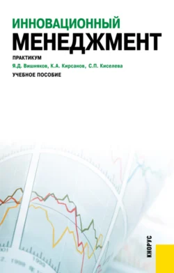 Инновационный менеджмент. Практикум. (Аспирантура  Бакалавриат  Магистратура  Специалитет). Учебное пособие. Светлана Киселева и Яков Вишняков